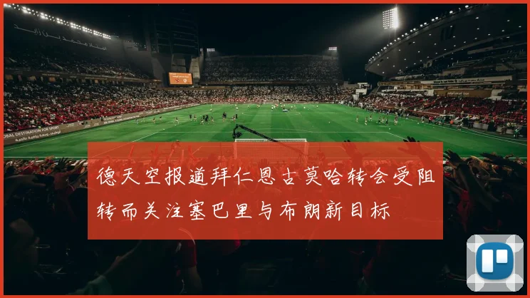 德天空报道拜仁恩古莫哈转会受阻转而关注塞巴里与布朗新目标