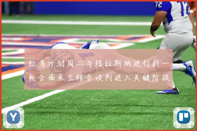 红鸟计划周二与格拉斯纳进行新一轮会面米兰转会谈判进入关键阶段